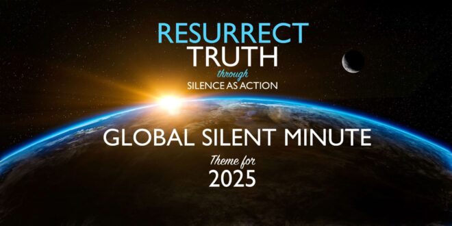 GLOBAL SILENT MINUTE’S THEME FOR 2025: RESURRECT TRUTH THROUGH SILENCE AS ACTION