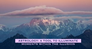 Astrology: A Tool To Illuminate Moments Within The Illusion